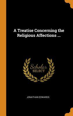 A Treatise Concerning the Religious Affections ... by Jonathan Edwards