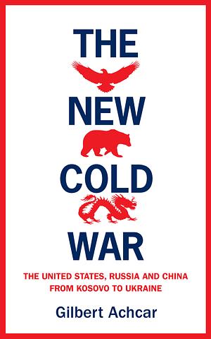 The New Cold War: The US, Russia and China - From Kosovo to Ukraine by Gilbert Achcar
