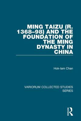Ming Taizu (R. 1368-98) and the Foundation of the Ming Dynasty in China by Hok-Lam Chan