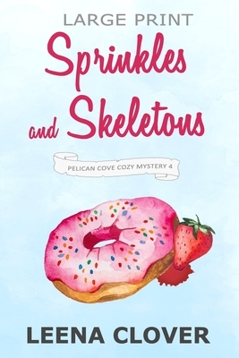 Sprinkles and Skeletons LARGE PRINT: A Cozy Murder Mystery by Leena Clover