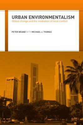 Urban Environmentalism: Global Change and the Mediation of Local Conflict by Peter Brand, Michael Thomas