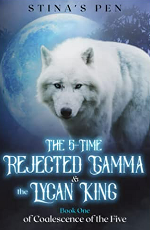 The 5-Time Rejected Gamma & the Lycan King by Stina's Pen, Stina's Pen