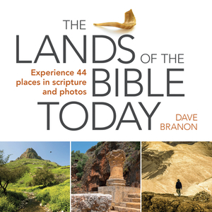 The Lands of the Bible Today: Experience 44 Places in Scripture and Photos by Dave Branon