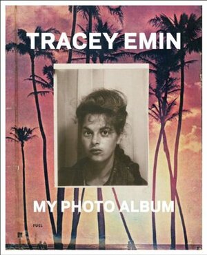 Tracey Emin: My Photo Album by Tracey Emin, Stephen Sorrell, Damon Murray