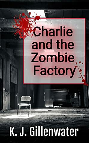 Charlie and the Zombie Factory by K.J. Gillenwater