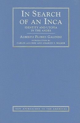 In Search of an Inca: Identity and Utopia in the Andes by Alberto Flores Galindo