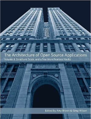 The Architecture of Open Source Applications, Volume II by Greg Wilson, Amy Brown