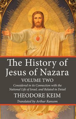 The History of Jesus of Nazara, Volume Two by Theodore Keim