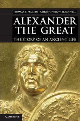 Alexander the Great by Thomas R. Martin, Christopher W. Blackwell