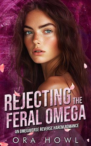 Rejecting the Feral Omega: An Omegaverse Reverse Harem Romance by Ora Howl