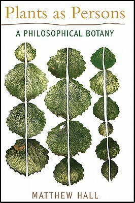 Plants as Persons: A Philosophical Botany by Matthew Hall