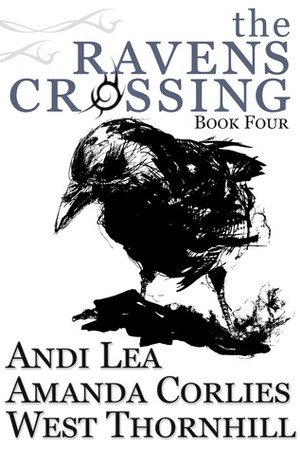 The Ravens Crossing: Book Four by West Thornhill, Andi Lea, Amanda Corlies