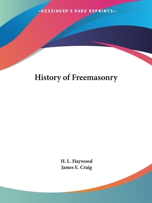 History of Freemasonry by H. L. Haywood, James E. Craig