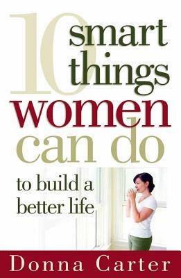 10 Smart Things Women Can Do to Build a Better Life by Donna Carter