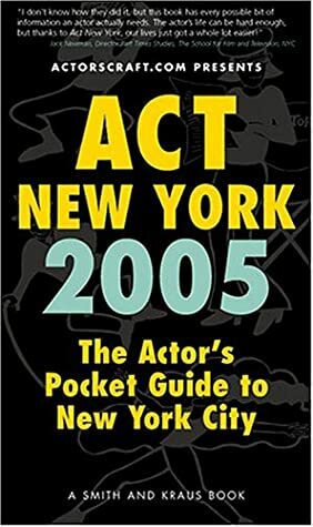 ACT New York 2005: The Actor's Pocket Guide to New York City by Larry Silverberg