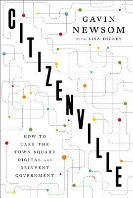 Citizenville: Connecting People and Government in the Digital Age by Gavin Newsom, Lisa Dickey
