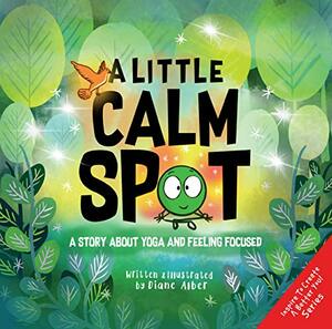 A Little Calm SPOT: A Story About Yoga and Feeling Focused by Diane Alber