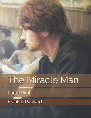 The Miracle Man: Large Print by Frank L. Packard