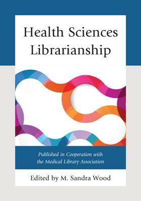 Health Sciences Librarianship by M. Sandra Wood