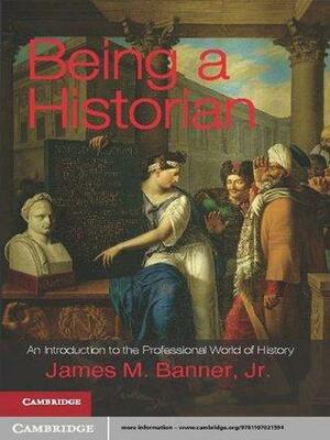 Being a Historian by James M. Banner Jr.