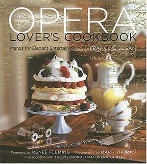 The Opera Lover's Cookbook: Menus for Elegant Entertaining by Mark Thomas, Francine Segan, Renée Fleming