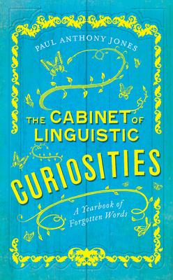 The Cabinet of Linguistic Curiosities: A Yearbook of Forgotten Words by Paul Anthony Jones