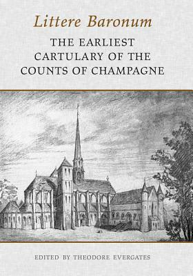 Littere Baronum: The Earliest Cartulary of the Counts of Champagne by 