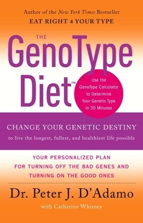 The GenoType Diet: Change Your Genetic Destiny to live the longest, fullest and healthiest life possible by Peter J. D'Adamo, Catherine Whitney