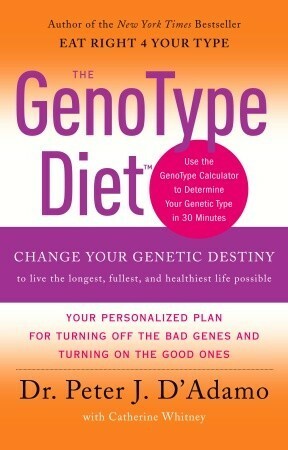 The GenoType Diet: Change Your Genetic Destiny to live the longest, fullest and healthiest life possible by Catherine Whitney, Peter J. D'Adamo