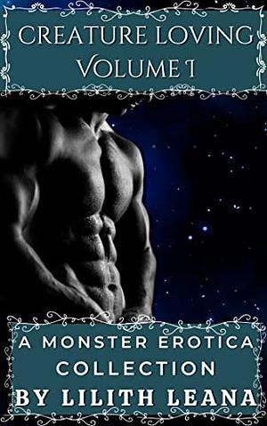 Creature Loving Volume 1: A Monster Erotica Collection by Lilith Leana