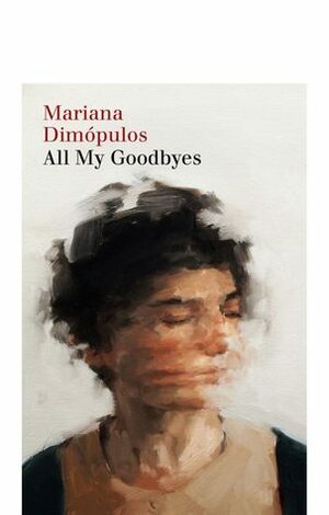 All My Goodbyes by Mariana Dimópulos
