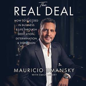 The Real Deal: How to Succeed in Business & Life Through Dedication, Determination & Disruption by Mauricio Umansky