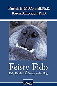 Feisty Fido: Help for the Leash-Reactive Dog by Karen B. London, Patricia B. McConnell, Patricia B. McConnell