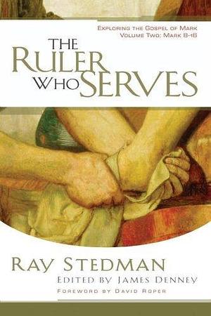 The Ruler Who Serves: Exploring the Gospel of Mark by Ray C. Stedman