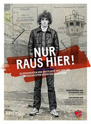 Nur raus hier!: 18 Geschichten von der Flucht aus der DDR. 18 Geschichten gegen das Vergessen. by Stefan Krücken, Florian Bickmeyer, Jochen Brenner, Andree Kaiser