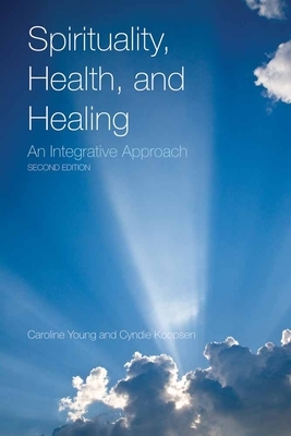 Spirituality, Health, and Healing: An Integrative Approach by Cyndie Koopsen, Caroline Young