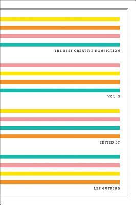 The Best Creative Nonfiction, Volume 3 by 