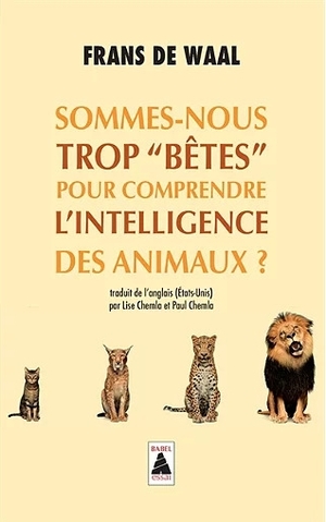 Sommes-nous trop bêtes pour comprendre l'intelligence des animaux ? by Frans de Waal