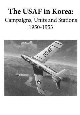 The USAF in Korea: Campaigns, Units, and Stations 1950-1953 (Black and White) by U. S. Air Force, Office of Air Force History