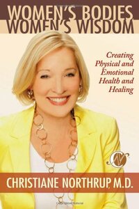 Women's Bodies, Women's Wisdom: Creating Physical and Emotional Health and Healing by Christiane Northrup