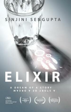 Elixir: A Dream of a Story A Story of a Dream by Sinjini Sengupta