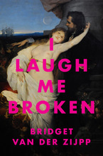 I Laugh Me Broken by Bridget van der Zijpp