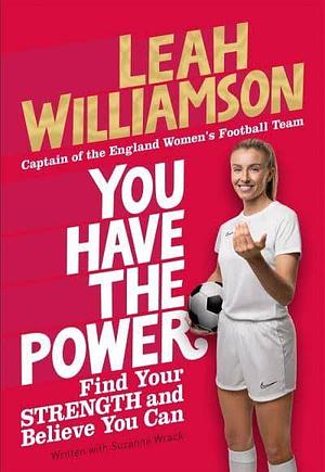 You Have the Power: Find Your Strength and Believe You Can by Leah Williamson, Suzanne Wrack