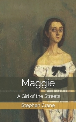 Maggie: A Girl of the Streets by Stephen Crane