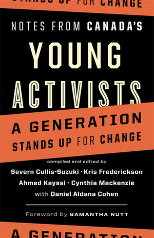 Notes from Canada's Young Activists: A Generation Stands Up for Change by Kris Frederickson, Severn Cullis-Suzuki, Ahmed Kayssi, Samantha Nutt, Cynthia MacKenzie