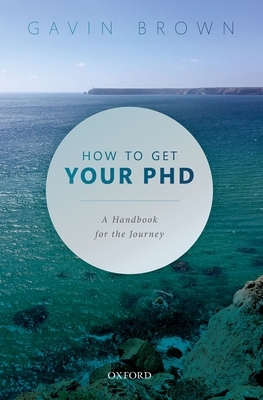 How to Get Your PhD: A Handbook for the Journey by Gavin Brown