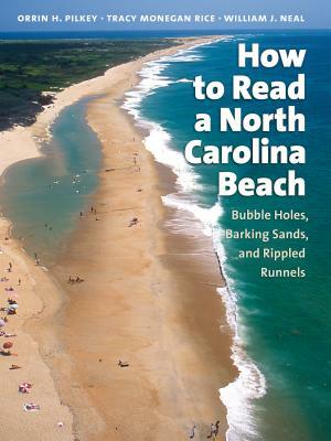 How to Read a North Carolina Beach: Bubble Holes, Barking Sands, and Rippled Runnels by Orrin H. Pilkey, Tracy Monegan Rice, William J. Neal