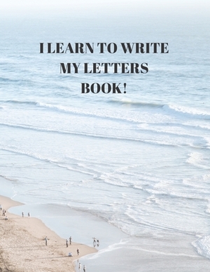 I Learn to Write My Letters Book!: Beginner's English Handwriting Book 110 Pages of 8.5 Inch X 11 Inch Wide and Intermediate Lines with Pages for Each by Larry Sparks