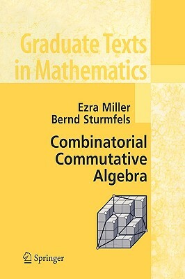 Combinatorial Commutative Algebra by Bernd Sturmfels, Ezra Miller