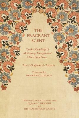 The Fragrant Scent: On the Knowledge of Motivating Thoughts and Other Such Gems by 'abd Al Al-'aydarus